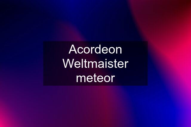 Acordeon Weltmaister meteor