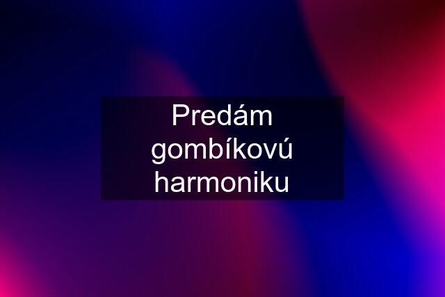 Predám gombíkovú harmoniku