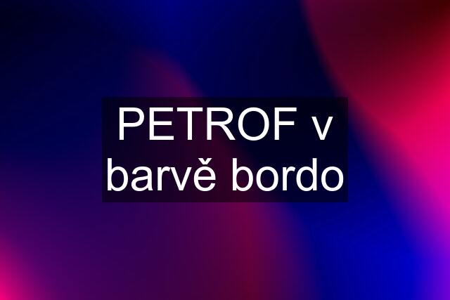 PETROF v barvě bordo