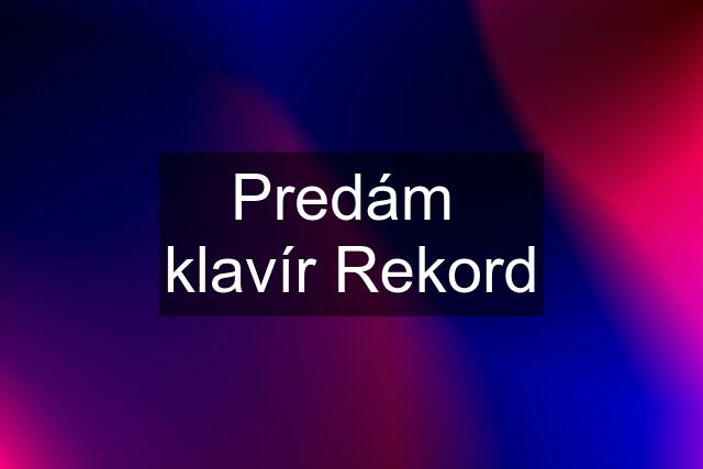 Predám  klavír Rekord