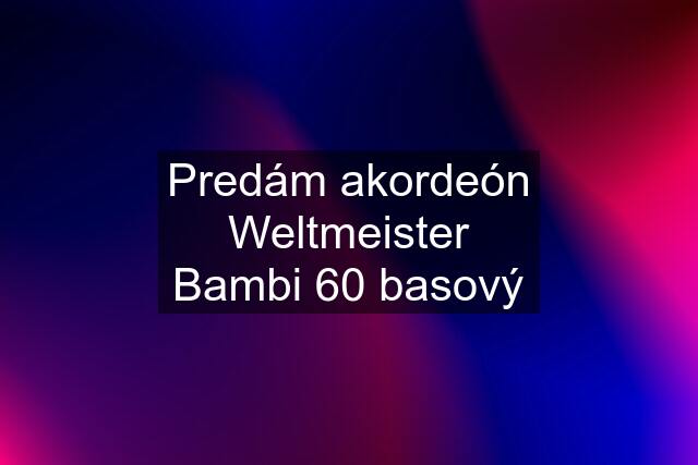 Predám akordeón Weltmeister Bambi 60 basový