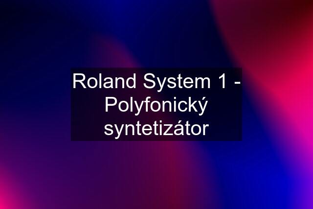 Roland System 1 - Polyfonický syntetizátor