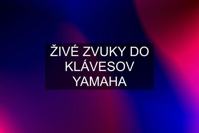 ŽIVÉ ZVUKY DO KLÁVESOV YAMAHA