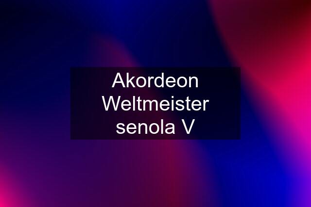 Akordeon Weltmeister senola V