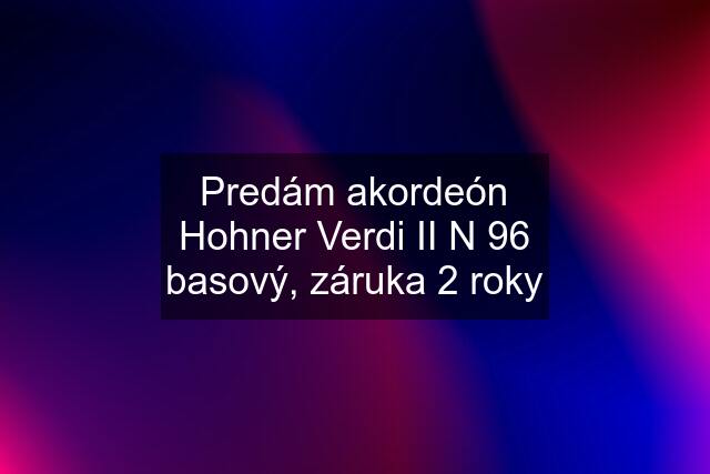 Predám akordeón Hohner Verdi II N 96 basový, záruka 2 roky