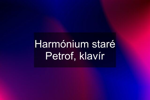 Harmónium staré Petrof, klavír