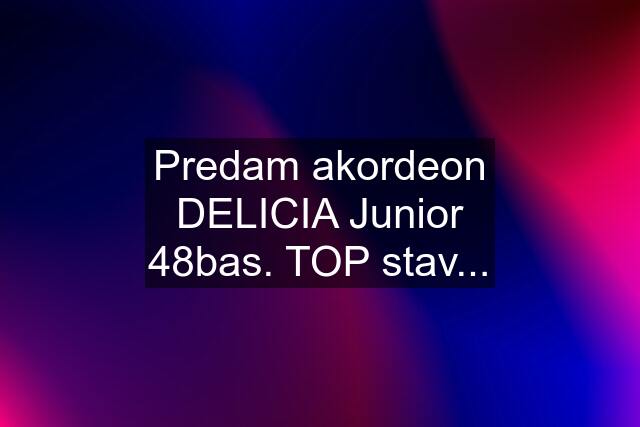 Predam akordeon DELICIA Junior 48bas. TOP stav...