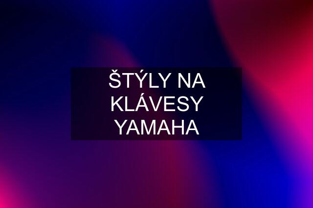 ŠTÝLY NA KLÁVESY YAMAHA