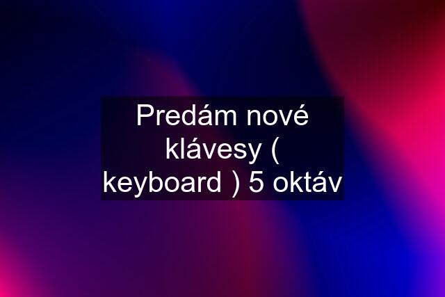 Predám nové klávesy ( keyboard ) 5 oktáv