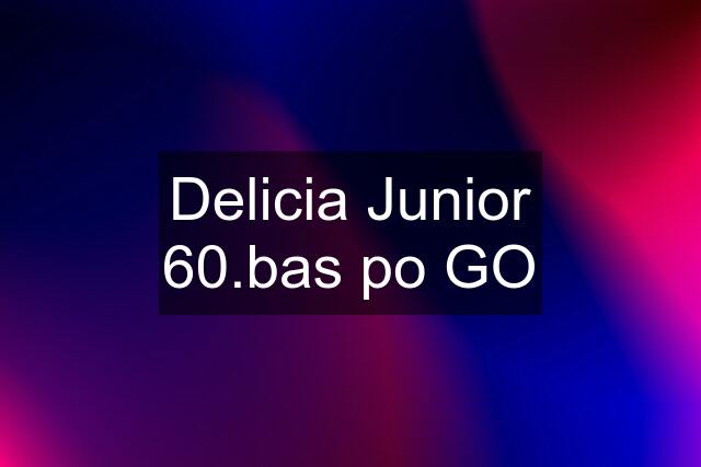 Delicia Junior 60.bas po GO