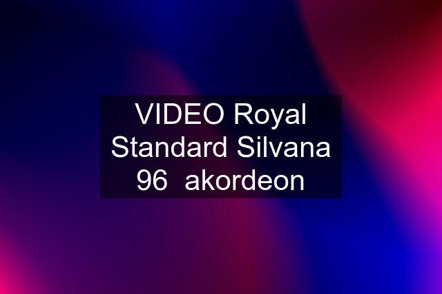 VIDEO Royal Standard Silvana 96  akordeon