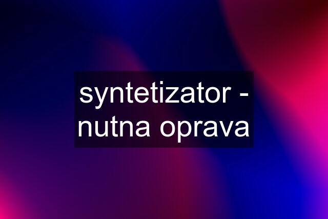 syntetizator - nutna oprava