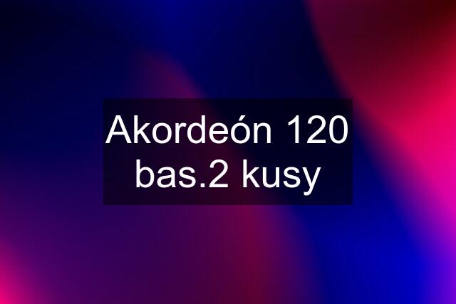 Akordeón 120 bas.2 kusy