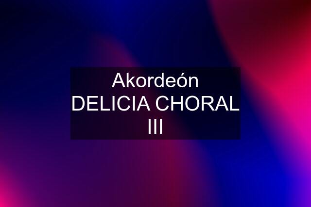 Akordeón DELICIA CHORAL III