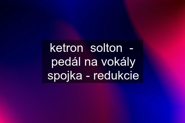 ketron  solton  -  pedál na vokály spojka - redukcie