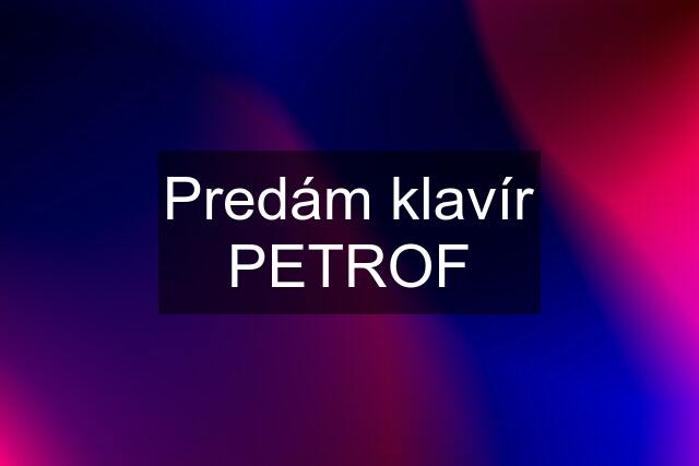 Predám klavír PETROF