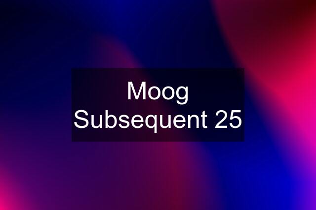 Moog Subsequent 25