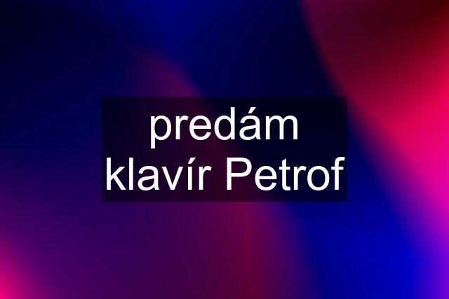 predám klavír Petrof