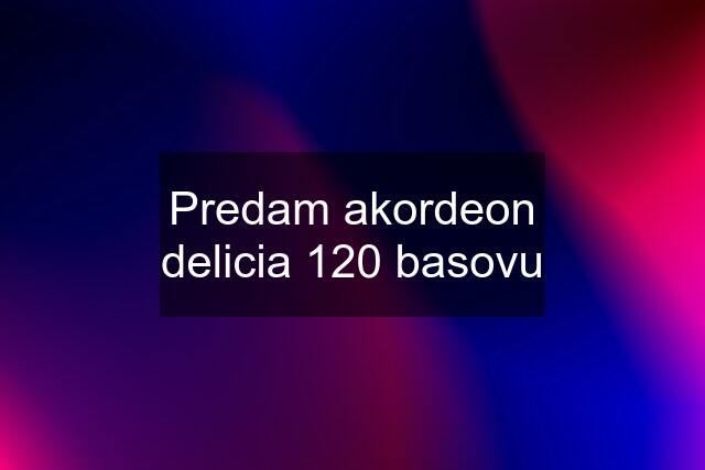 Predam akordeon delicia 120 basovu