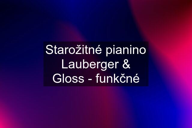 Starožitné pianino Lauberger & Gloss - funkčné