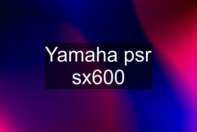 Yamaha psr sx600