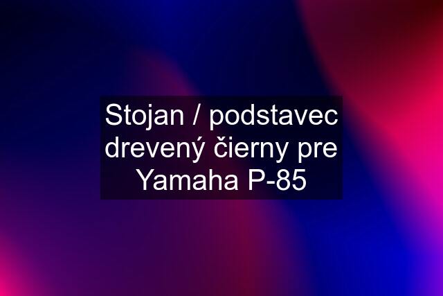 Stojan / podstavec drevený čierny pre Yamaha P-85