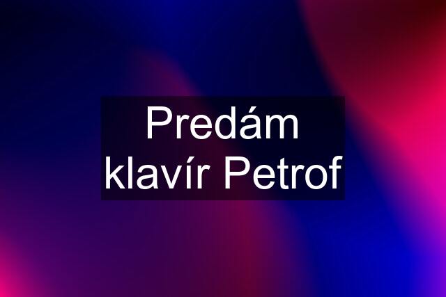 Predám klavír Petrof