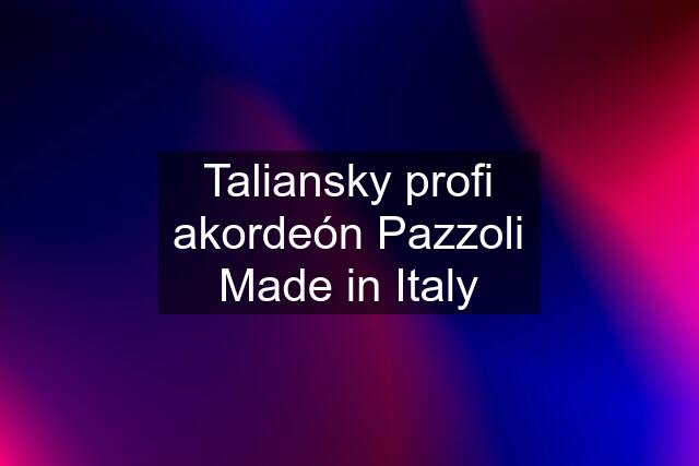 Taliansky profi akordeón Pazzoli Made in Italy