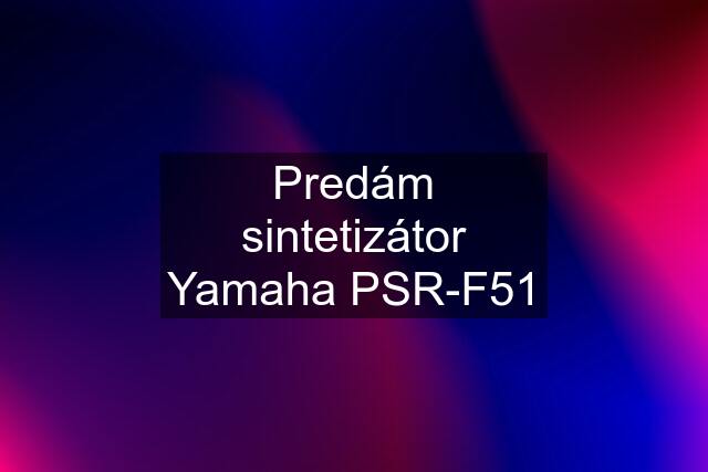 Predám sintetizátor Yamaha PSR-F51