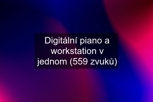 Digitální piano a workstation v jednom (559 zvuků)