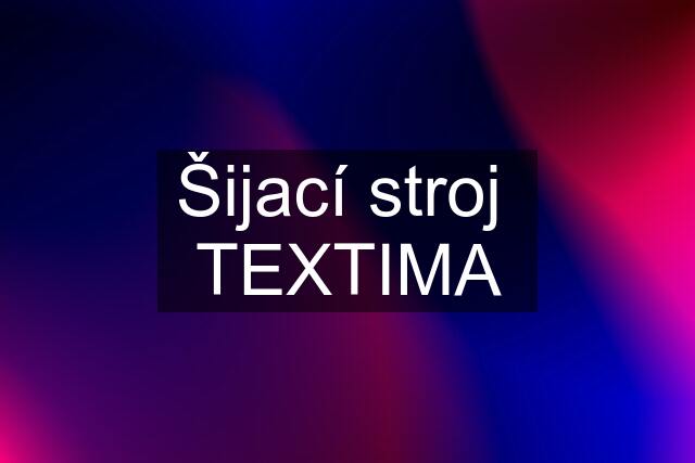 Šijací stroj  TEXTIMA