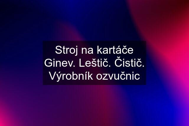 Stroj na kartáče Ginev. Leštič. Čistič. Výrobník ozvučnic