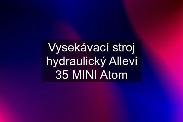 Vysekávací stroj hydraulický Allevi 35 MINI Atom