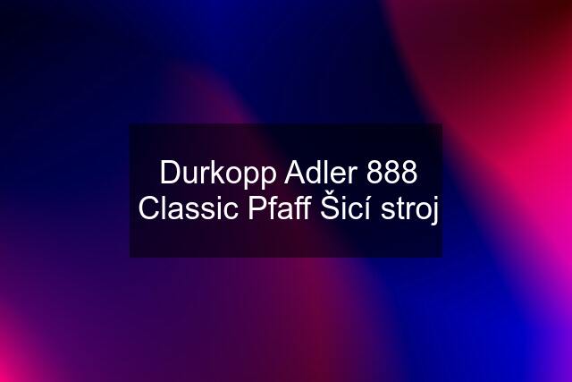 Durkopp Adler 888 Classic Pfaff Šicí stroj