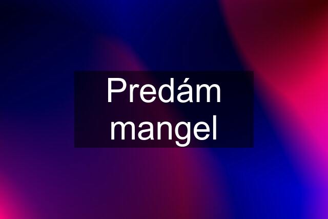 Predám mangel