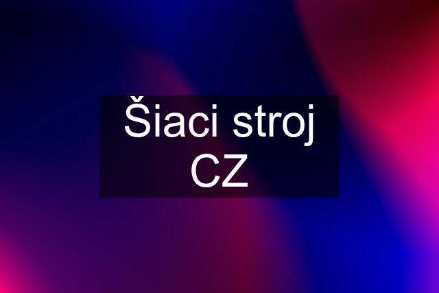 Šiaci stroj CZ