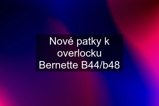 Nové patky k overlocku Bernette B44/b48