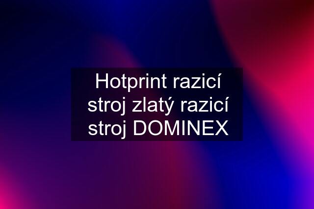 Hotprint razicí stroj zlatý razicí stroj DOMINEX