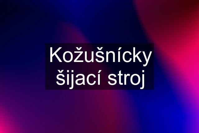 Kožušnícky šijací stroj