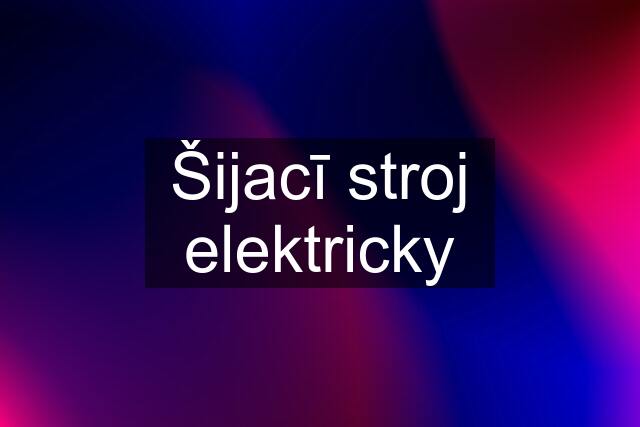 Šijacī stroj elektricky