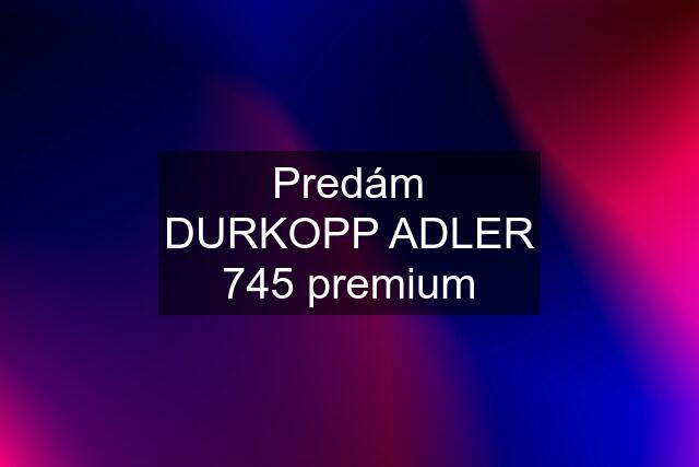 Predám DURKOPP ADLER 745 premium