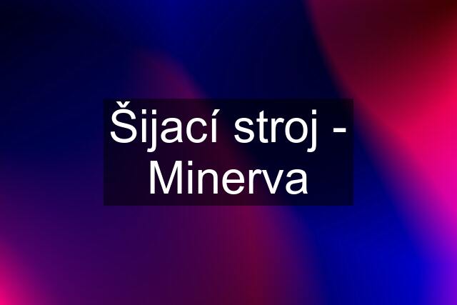 Šijací stroj - Minerva