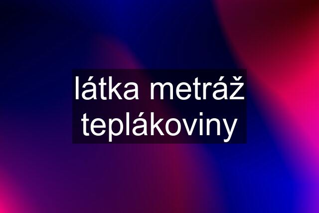 látka metráž teplákoviny