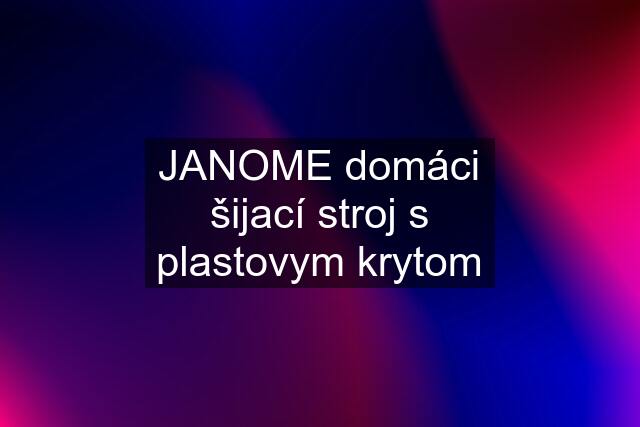 JANOME domáci šijací stroj s plastovym krytom