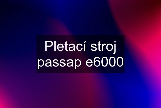 Pletací stroj passap e6000