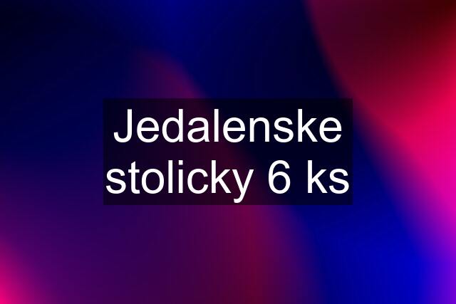 Jedalenske stolicky 6 ks