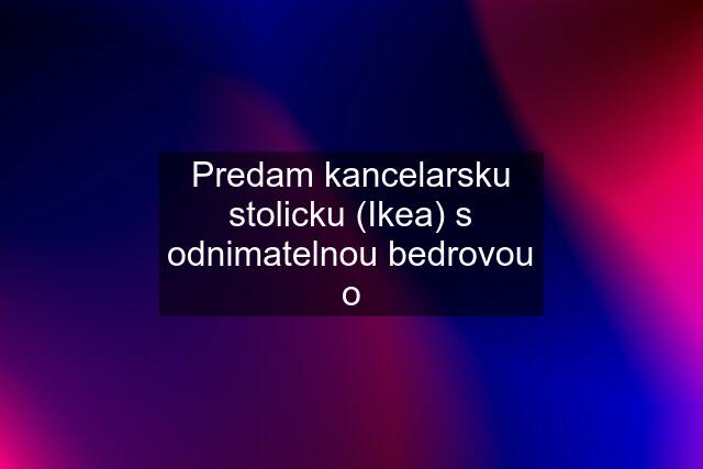 Predam kancelarsku stolicku (Ikea) s odnimatelnou bedrovou o