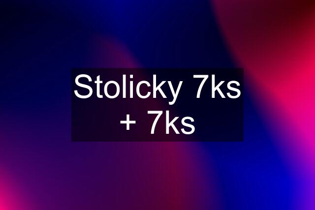 Stolicky 7ks + 7ks