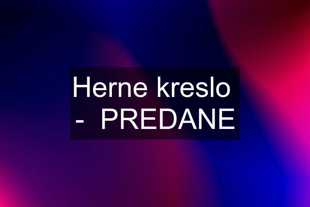 Herne kreslo  -  PREDANE