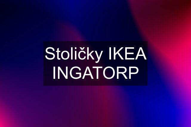 Stoličky IKEA INGATORP